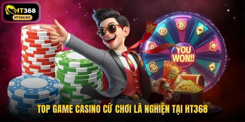 Top game casino cứ chơi là nghiện tại HT368