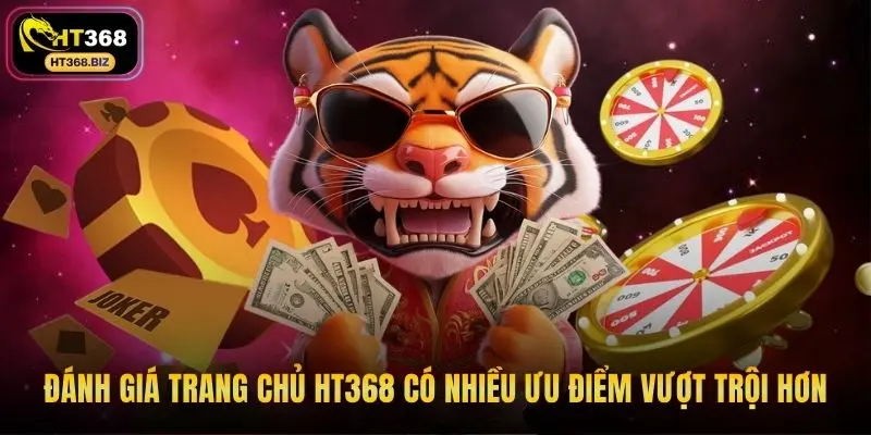 Đánh giá trang chủ HT368 có nhiều ưu điểm vượt trội hơn