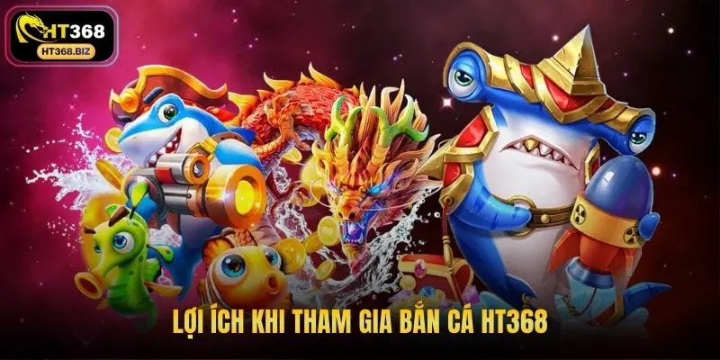 Lợi ích khi tham gia bắn cá tại trang chủ HT368