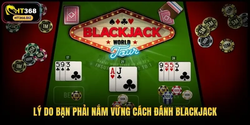 Lý do bạn phải nắm vững cách đánh blackjack