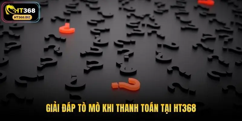 Giải đáp tò mò khi thanh toán tại HT368