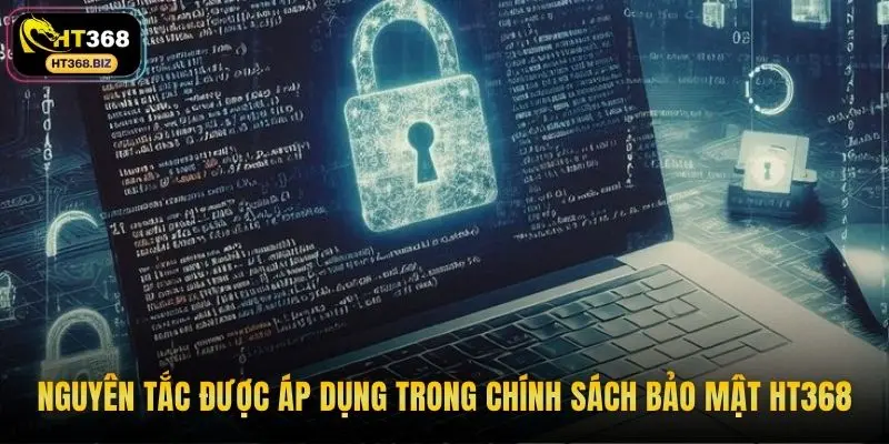 Nguyên tắc được áp dụng trong chính sách bảo mật HT368