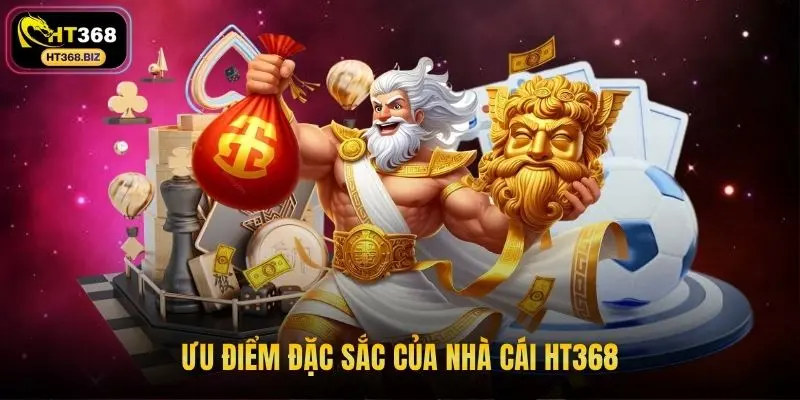 Ưu điểm đặc sắc của nhà cái HT368
