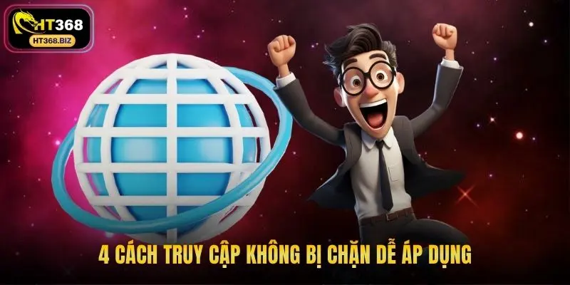 4 cách truy cập không bị chặn dễ áp dụng