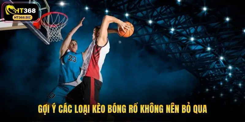 Gợi ý các loại kèo bóng rổ không nên bỏ qua