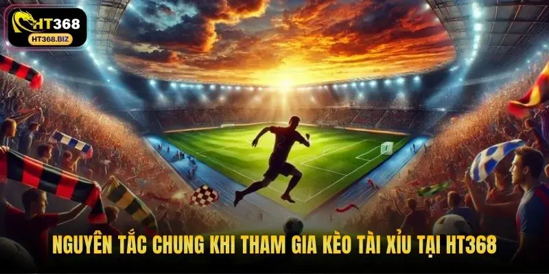 Nguyên tắc chung khi tham gia kèo tài xỉu tại HT368