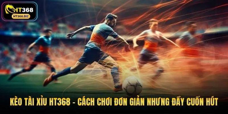 Kèo tài xỉu HT368