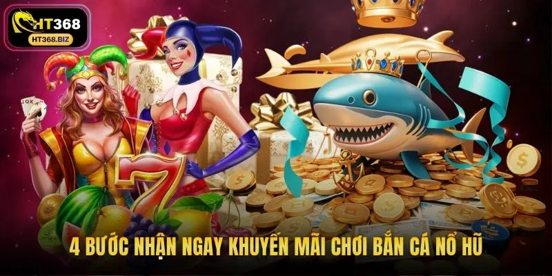 4 bước nhận ngay khuyến mãi chơi bắn cá nổ hũ