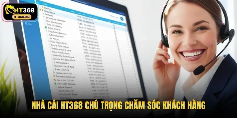 Nhà cái HT368 chú trọng chăm sóc khách hàng