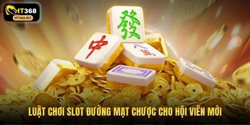 Luật chơi slot đường mạt chược cho hội viên mới