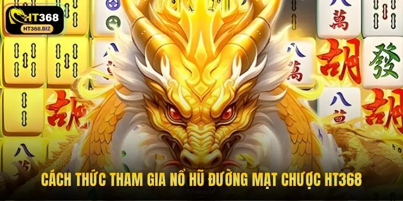 Cách thức tham gia nổ hũ đường mạt chược HT368