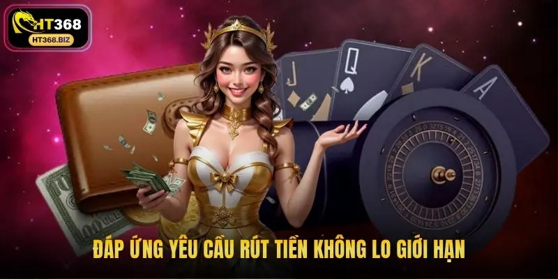 Đáp ứng yêu cầu rút tiền không lo giới hạn