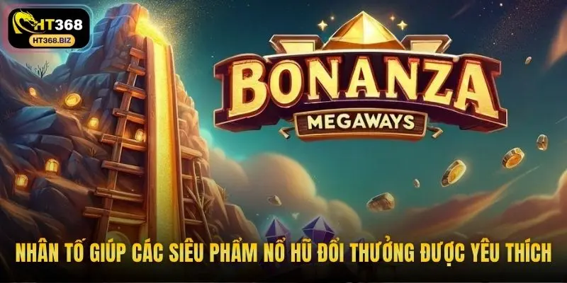 Nhân tố giúp các siêu phẩm nổ hũ đổi thưởng được yêu thích