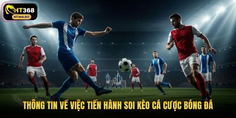 Thông tin về việc tiến hành soi kèo cá cược bóng đá