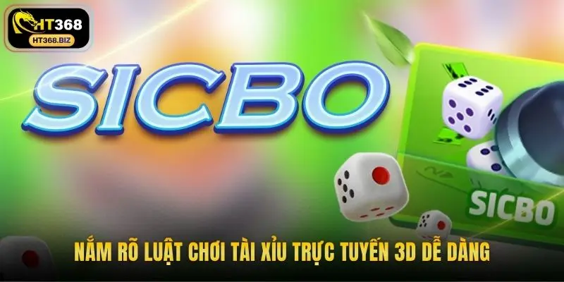 Nắm rõ luật chơi tài xỉu trực tuyến 3D dễ dàng