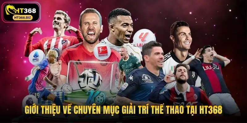 Giới thiệu về chuyên mục giải trí thể thao tại HT368