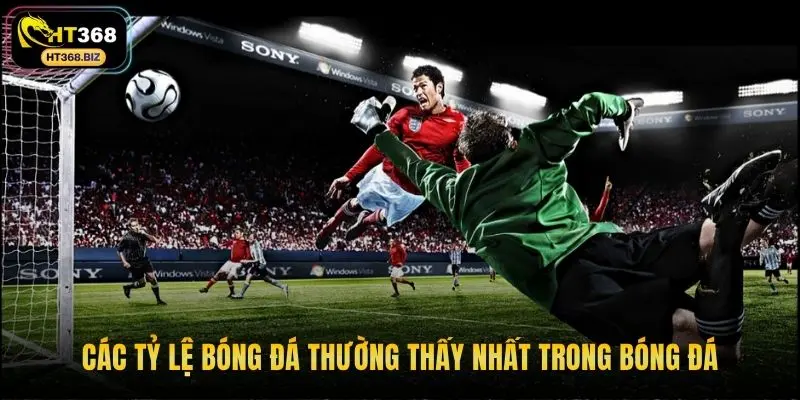 Các tỷ lệ bóng đá thường thấy nhất trong bóng đá